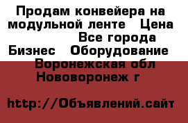 Продам конвейера на модульной ленте › Цена ­ 80 000 - Все города Бизнес » Оборудование   . Воронежская обл.,Нововоронеж г.